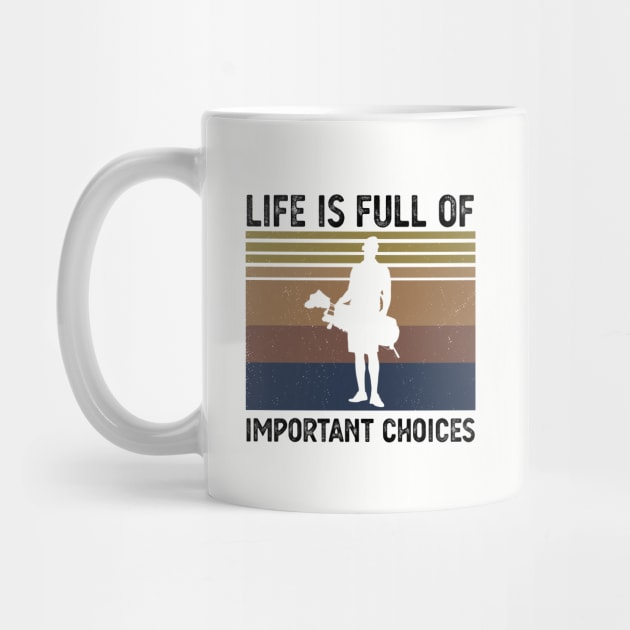 Life Is Full Of Important Choices life is full of important choices golf by Gaming champion